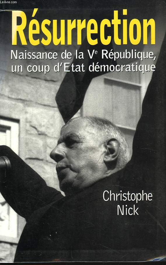 RESURRECTION. NAISSANCE DE LA Ve REPUBLIQUE, UN COUP D'ETAT DEMOCRATIQUE.