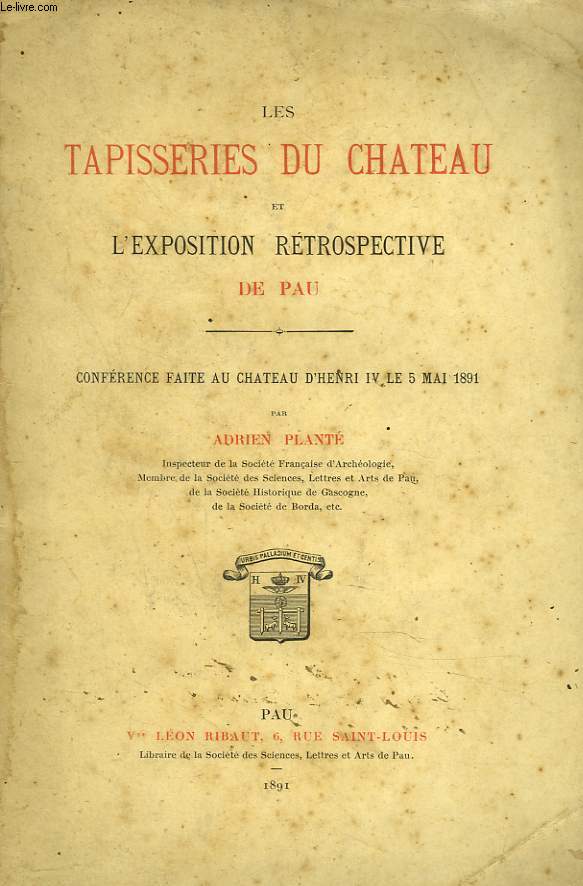 LES TAPISSERIES DU CHATEAU ET L'EXPOSITION RETROSPECTIVE DE PAU. CONFERENCE FAITE AU CHATEAU D'HENRI IV LE 5 MAI 1891 PAR ADRIEN PLANTE.