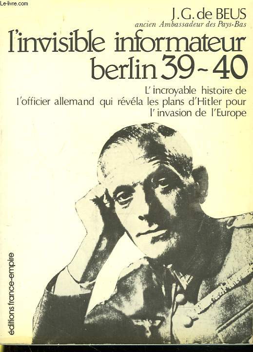L'INVISIBLE IMFORMATEUR. BERLI 39-40. L'incroyable histoire de l'officier allemand qui rvla les plans d'Hitler pour l'invasion de l'europe.