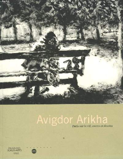 AVIGDOR ARIKHA. PARIS SUR LE VIF. ENCRES ET DESSINS. LILLE, PALAIS DES BEAUX-ARTS JUIN-SEPTEMBRE 1999.