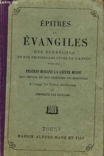 EPITRES ET EVANGILES des dimanches et des principales ftes de l'anne suivi des prires durant la sainte messe des vpres et des complies du dimanche.