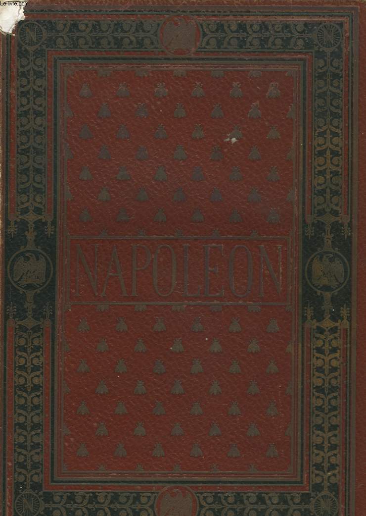 NAPOLEON 1er ET SON TEMPS. Histoire militaire, Gouvernement intrieur, lettres, sciences et arts.