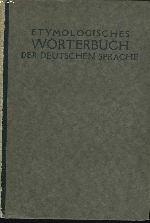 ETYMOLOGISCHES WRTERBUCH DER DEUTSCHEN SPRACHE/DICTIONNAIRE ETYMOLOGIQUE DE LA LANGUE ALLEMANDE COMPRENANT UN VOCABULAUIRE DES NOMS PROPRES ET UN ABREGE GRAMMATICAL