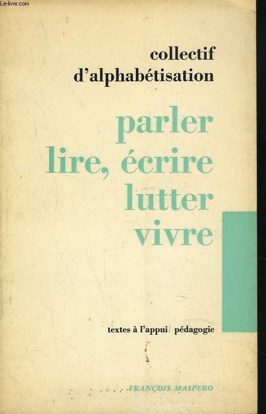 COLLECTIF D'ALPHABETISATION. PARLER, LIRE, ECRIRE, LUTTER, VIVRE.