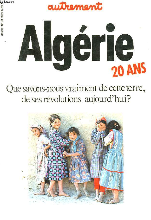 ALGERIE, 20 ANS. AUTREMENT N38, MARS 1982. QUE SAVONS NOUS VRAIMENT DE CETTE TERRE, DE CES REVOLUTIONS AUJOURD'HUI ?