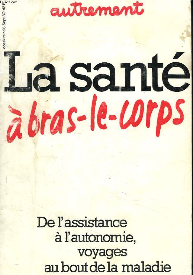 AUTREMENT N 26, SEPTEMBRTE 1980. LA SANTE A BRAS-LE-CORPS. DE L'ASSISTANCE A L'AUTONOMIE, VOYAGES AU BOUT DE LA MALADIE.