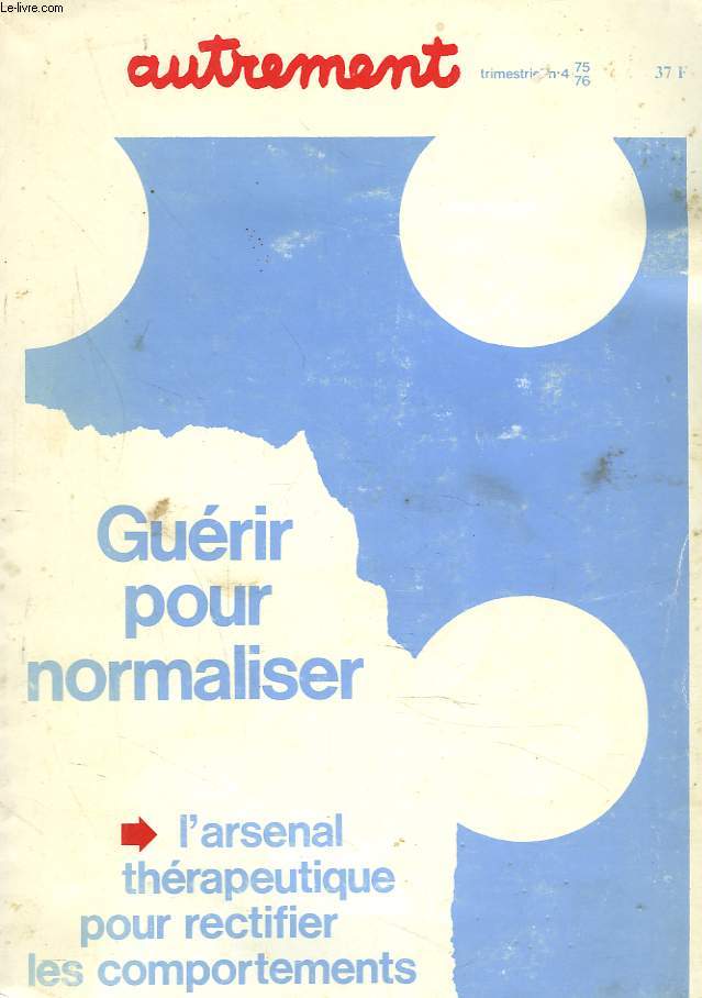 AUTREMENT N 4, 1975, 1976. GUERIR POUR NORMALISER. L'ARSENAL THERAPEUTIQUE POUR RECTIFIER LES COMPORTEMENTS