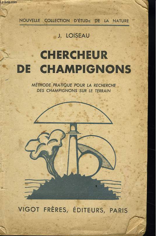 CHERCHEUR DE CHAMPIGNONS. METHODE PRATIQUE POUR LA RECHERCHE DES CHAMPIGNONS SUR LE TERRAIN.