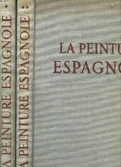 LA PEINTURE ESPAGNOLE. EN 2 TOMES. TOME 1 : DES FRESQUES ROMAINES AU GRECO. TOME 2 : DE VELASQUEZ A PICASSO.