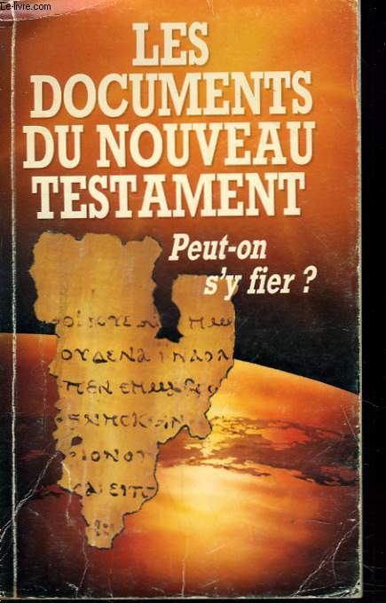 LES DOCUMENTS DU NOUVEAU TESTAMENT. PEUT-ON S'Y FIER ?