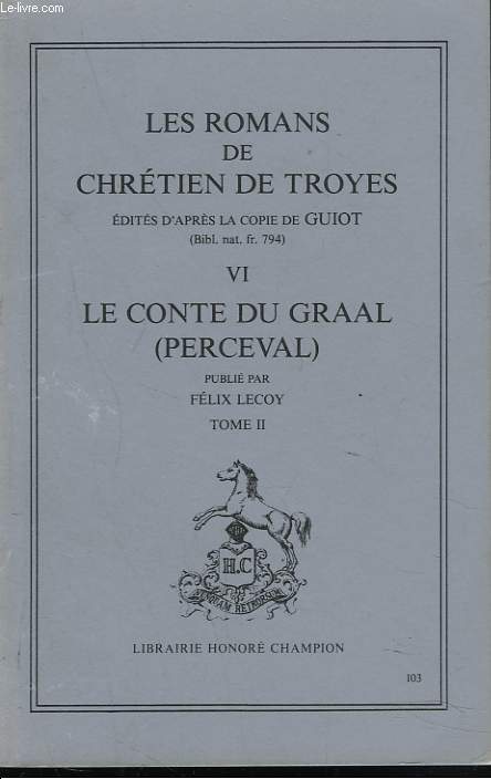 LES ROMANS DE CHRETIEN DE TROYES EDITIES D'APRES LA COPIE DE GUIOT (BIBL. NAT. FR. 794). VI. LE CONTE DU GRAAL (PERCEVAL) PUBLIE PAR FELIX LECOY. TOME II.
