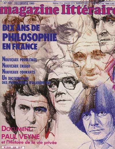 MAGAZINE LITTERAIRE N225, DECEMBRE 1985. DIX ANS DE PHILOSOPHIE EN FRANCE. NOUVEAUX PROBLEMES, ENJEUX, COURANTS. UN DICTIONNAIRE DES PHILOSOPHES D'AUJOURD'HUI / PAUL VEYNE ET L'HISTOIRE DE LA VIE PRIVEE.