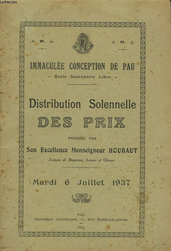 ECOLE SECONDAIRE LIBRE IMMACULEE CONCEPTION DE PAU. DISTRIBUTION DES PRIX MARDI 6 JUILLET 1937 PRESIDEE PAR SON EXELLENCE MONSEIGNEUR HOUBAUT