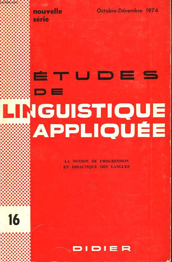 ETUDES DE LINGUISTIQUE APPLIQUEE N16, OCT-DEC 1974. LA NOTION DE PROGRESSION EN DIDACTIQUE DES LANGUES. PRESENTATION ET ORIENTATION PAR D. COSTE ET L. PORCHER / DETERMINATION DES PROGRAMMES ET EVALUATION DES PROGRES / QUELQUS ASPECTS PRESENTES OU ...