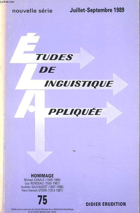 ETUDES DE LINGUISTIQUE APPLIQUEE N75, JUILL-SEPT 1989. HOMMAGE, MICHAEL CANALE (1949-1989), GUY RONDEAU (1930-1987), AURELIEN SAUVAGEOT (1897-1988), HANS HEINRICH (1913-1987).