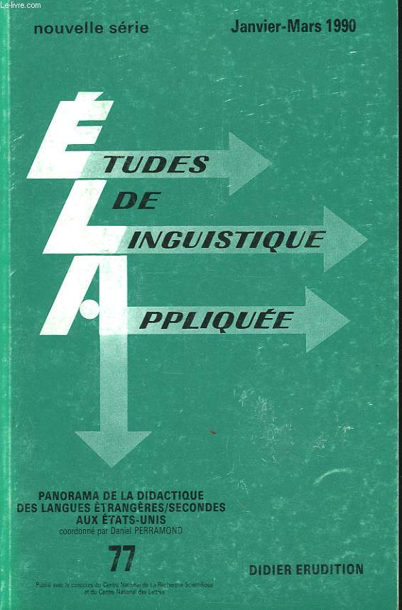 ETUDES DE LINGUISTIQUE APPLIQUEE N77, JANV-MARS 1990. PANORAMA DE LA DIDACTIQUE DES LANGUES ETRANGERES/SECONDES AUX ETATS-UNIS / PRESENTATION PAR D. PERRAMOND / SUR LA CONTRIBUTION DE LA LUINGUISTIQUE STRUCTURALISTE A L'ENSEIGEMENT DU FRANCAIS AUX ...