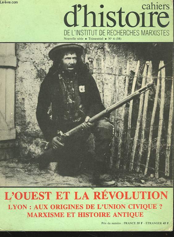 CAHIERS D'HISTOIRE DE L'INSTITUT DE RECHERCHES MARXISTES, N4, 1981. L'OUEST ET LA REVOLUTION / LYON : AUX ORIGNES DE L'UNION CIVIQUE ? / MARXISME ET HISTOIRE ANTIQUE. / ...