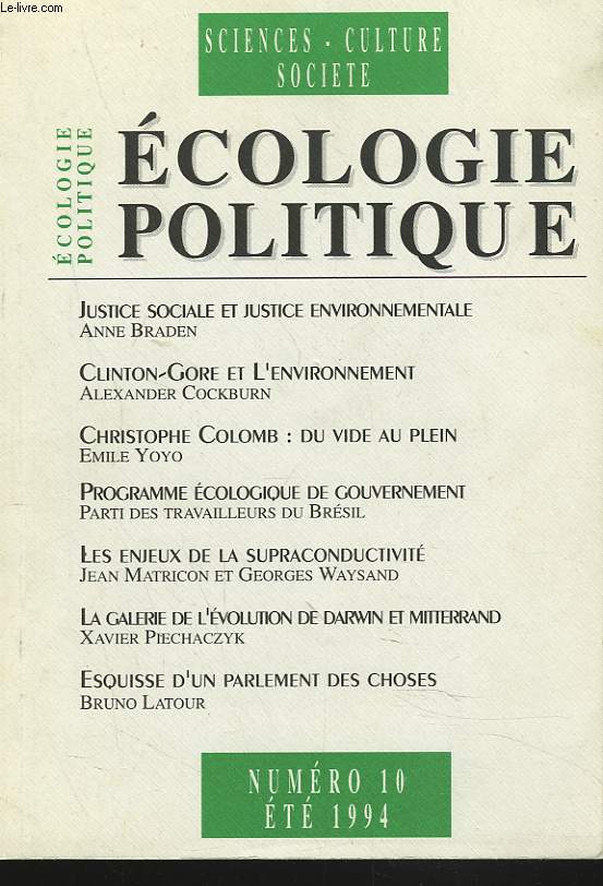 ECOLOGIE POLITIQUE, SCIENCES-CULTURE-SOCIETE N10, ETE 1994. JUSTICE SOCIALE ET JUSTICE ENVIRONNEMENTALE, ANNE BRADEN / CLINTON-GORE ET L'ENVIRONNEMENT, ALEXANDER COCKBURN / CHRISTOPHE COLOMB: DU VIDE AU PLEIN, EMILE YOYO / PROGRAMME ECOLOGIQUE DU ...