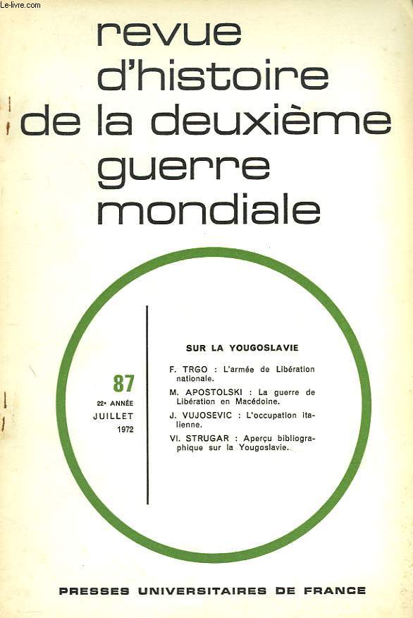 REVUE D'HISTOIRE DE LA DEUXIEME GUERRE MONDIALE N 87, 22e ANNE, JUILLET 1972. SUR LA YOUGOSLAVIE. F. TRGO: L'ARMEE DE LA LIBERATION NATIONALE / M. APOSTOLSKI: LA GUERRE DE LIBERATION EN MACEDOINE / J. VUJOSEVIC: L'OCCUPATION ITALIENNE / VI. STRUGAR: ...
