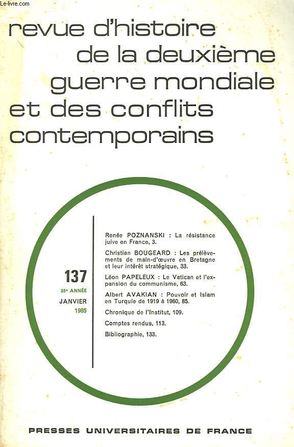 REVUE D'HISTOIRE DE LA DEUXIEME GUERRE MONDIALE N137, 35e ANNEE, JANVIER 1985.RENEE POZNANSKI: LA RESISTANCE JUIVE EN FRANCE / CHRISTIAN BOUGEARD, LES PRELEVEMENTS DE MAIN-D'OEUVRE EN BRETAGNE ET LEUR INTERET STRATEGIQUE / LEON PAPELEUX: LE VATICAN ET...