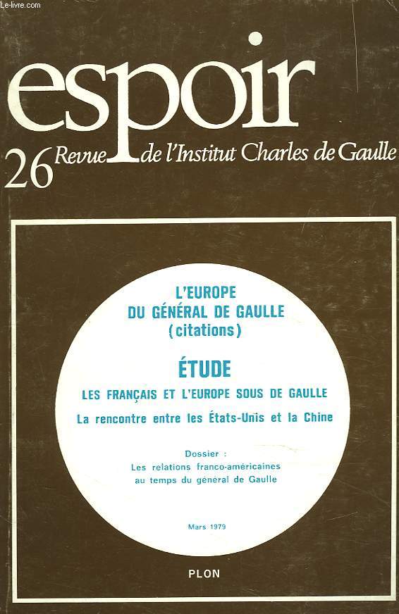 ESPOIR, REVUE DE L'INSTITUT CHARLES DE GAULLE N26, MARS 1979. L'EUROPE DU GENERAL DE GAULLE (CTATIONS) / ETUDE: LES FRANCAIS ET L'EUROPE SOUS DE GAULLE / LA RENCONTRE ENTRE LES ETATS-UNIS ET LA CHINE / DOSSIER: LES RELATIONS FRANCO-AMERICAINES AU ...