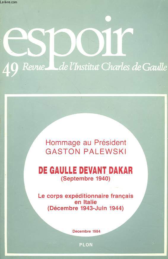 ESPOIR, REVUE DE L'INSTITUT CHARLES DE GAULLE N49, DECEMBRE 1984. HOMMAGE AU PRESIDENT GASTON PALEWSKI / DE GAULLE DEVANT DAKAR (SEPT 1940 / LE CORPS EXPEDITIONNAIRE FRANCAIS EN ITALIE (DEC 1943-JUIN 1944)