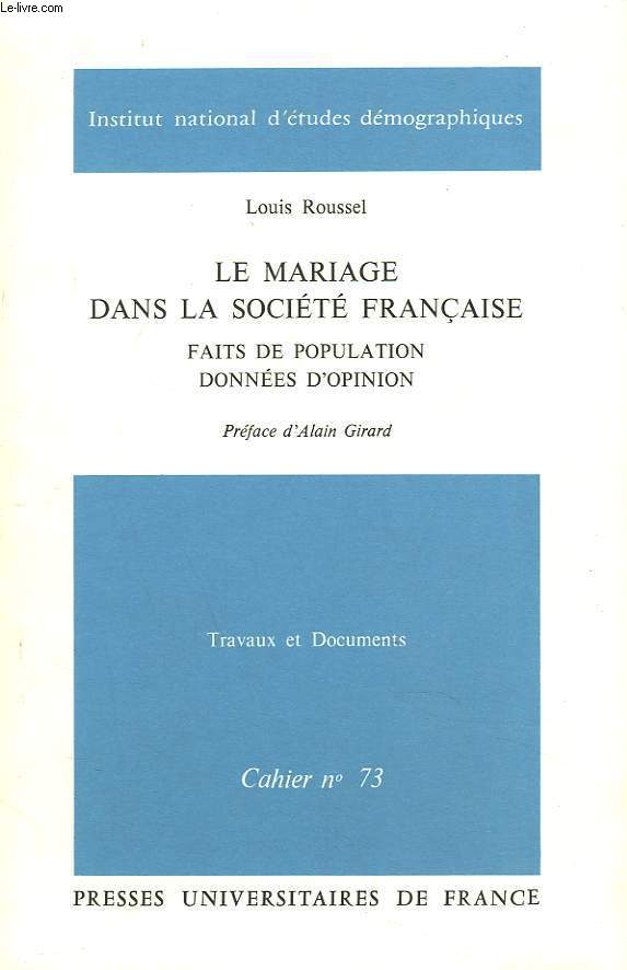 TRAVAUX ET DOCUMENTS. CAHIER N73. LA MARIAGE DANS LA SOCIETE FRANCAISE. FAITS DE POPLATION, DONNEES D'OPINION.