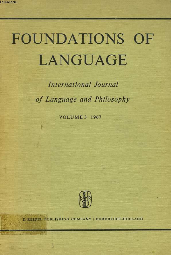 FOUNDATIONS OF LANGUAGE. INTERNATIONAL JOURNAL OF LANGUAGE AND PHILOSOPHY. VOL. 3, 1967. CONTENTS: ARBINI, RONALD: HOW TO BE UNFAIR TO FIRST-PERSON STATEMENT-INTRODUCING UTTERANCES / BAR-HILLEL, YEROSHUA: DICTIONARY AND MEANING RULES / ...