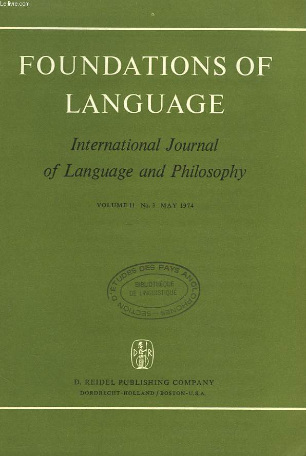 FOUNDATIONS OF LANGUAGE. INTERNATIONAL JOURNAL OF LANGUAGE AND PHILOSOPHY. VOL. 11, N3. CONTENTS: JERROLD J. KATZ AND RICAHRD I. NAGEL: MEANING POSTULATES AND SEMANTIC THEORY / JOHN HAIMAN : CONCESSIVES, CONDITIONALS, AND VERBS OF VOLITION / ...