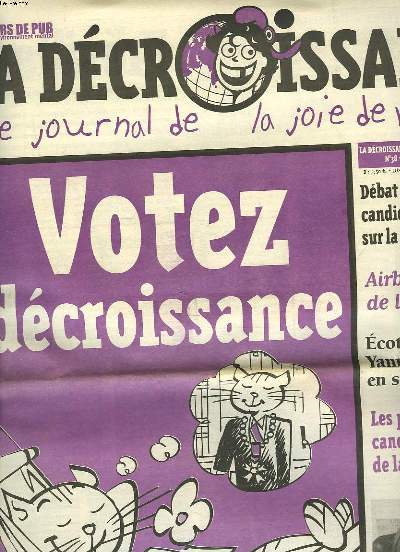 CASSEURS DE PUB. LA DECROISSANCE, LE JOURNAL DE LA JOIE DE VIVRE N38, VOTEZ DECROISSANCE / DEBAT : TOUS LES CANDIDATS S'EXPRIMENT SUR LA DECROISSANCE / AIRBUS, LE PIEGE DE L'AVION / ECOTARTUFE: YANNICK NOAH EN SLIP / LES PROGRAMMES DES CANDIDATS ...