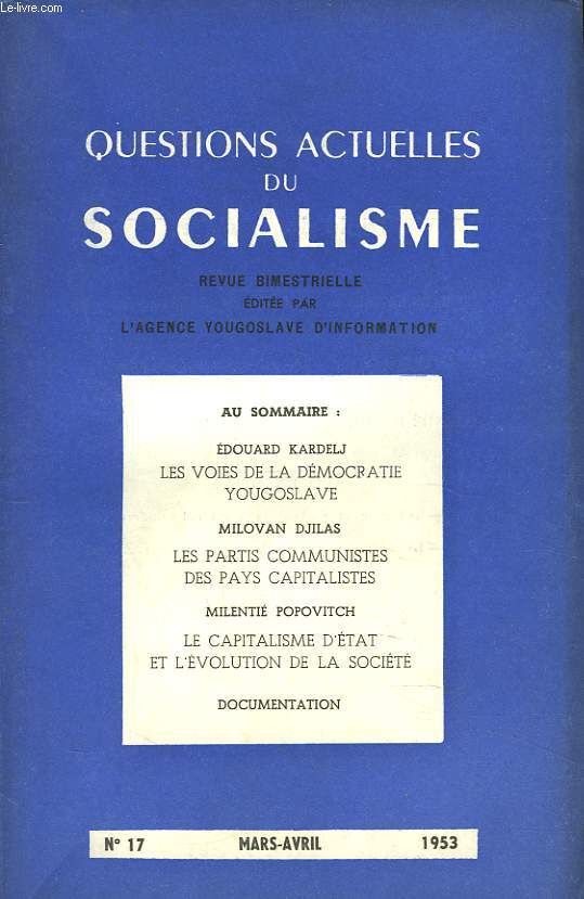 QUESTIONS ACTUELLES DU SOCIALISME. REVUE BIMESTRIELLE N17, MARS-AVRIL 1953. EDOUARD KARDELJ, LES VOIES DE LA DEMOCRATIE YOUGOSLAVE / MILOVAN DJILAS, LES PARTIS COMMUNISTES DES PAYS CAPITALISTES / MILENTIE POPOVITCH, LA CAPITALISME D'ETAT ET L'EVOLUTION..