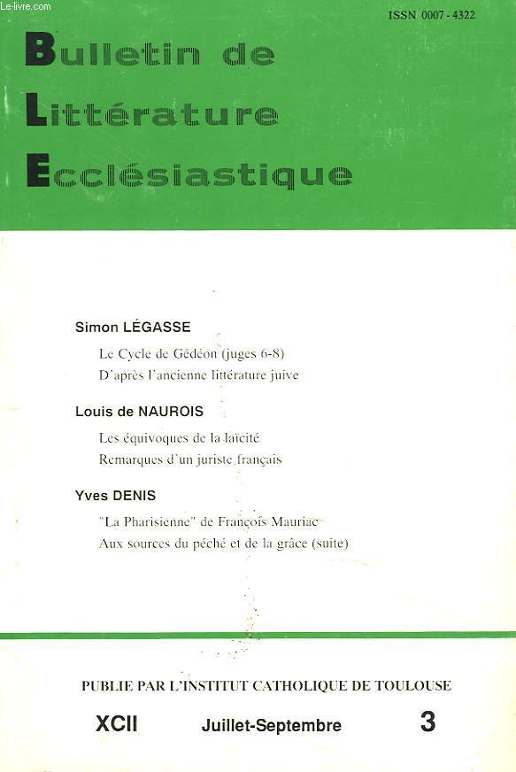 BULLETIN DE LITTERATURE ECCLESIASTIQUE N3, TOME XCII, JUILLET-SEPTEMBRE 1991. SIMON LEGASSE, LE CYCLE DE GEDEON (JUGES 6-8). D'APRES L'ANCIENNE LITTERATURE JUIVE / LOUIS DE NAUROIS, LES EQUIVOQUES DE LA LACITE. REMARQUES D'UNJURISTE FRANCAIS / ...
