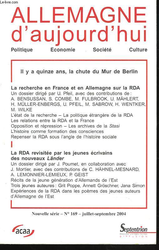 ALLEMAGNE D'AUJOURD'HUI. POLITIQUE, ECONOMIE, SOCIETE, CULTURE. NOUVELLE SERIE, N169, JUILLET-SEPT 2004. IL Y A 15 ANS, LA CHUTE DU MUR DE BERLIN / LA RECHERCHE EN FRANCE ET EN ALLEMAGNE SUR LA RDA / LA RDA REVISITEE PAR LES JEUNES ECRIVAINS...