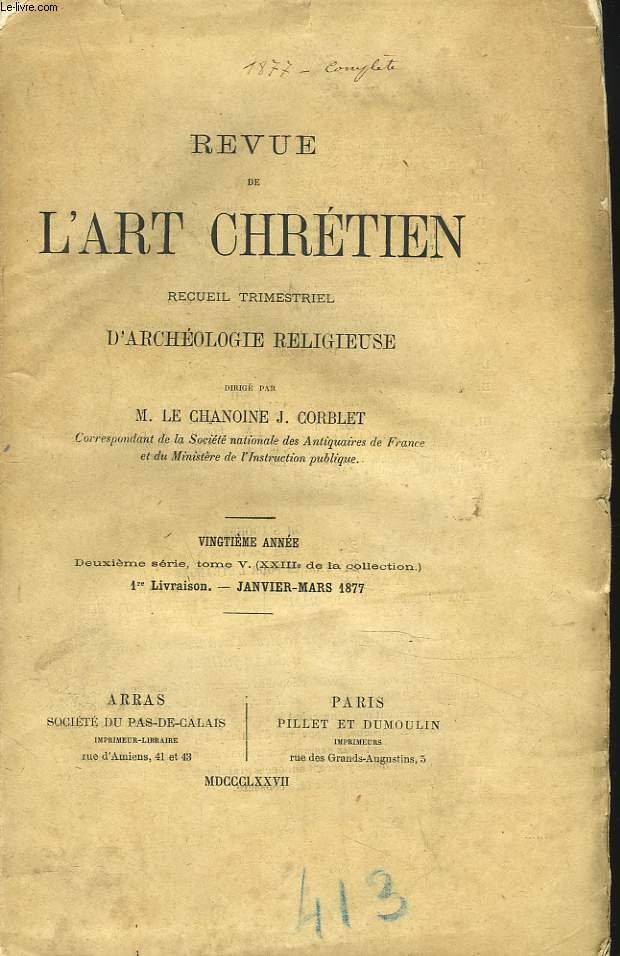 REVUE DE L'ART CHRETIEN. RECUEIL TRIMESTRIEL D'ARCHEOLOGIE RELIGIEUSE. 20e ANNEE, 2e SERIE, TOME V. 1e LIVRAISON, JANV-MARS 1877. CAVROIS : LE REFUGE D'ETRUN ET LA MANUFACTURE DE PORCELAINE D'ARRAS / L'ABBE V. DAVIN : LA CAPELLA GRECA ...