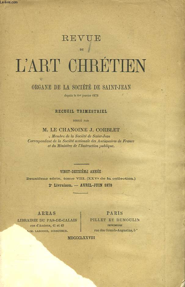REVUE DE L'ART CHRETIEN. RECUEIL TRIMESTRIEL. ORGANE DE LA SOCIETE DE SAINT-JEAN. 22e ANNEE, 2e SERIE, TOME VIII. 2e LIVRAISON, AVRIL-JUIN 1878. GERMER DURAND : LE TOMBEAU DE SAINT-AUGUSTIN A PAVIE / J. CORBLET: DES LIEUX CONSACRES A L'ADMINISTRATION ...