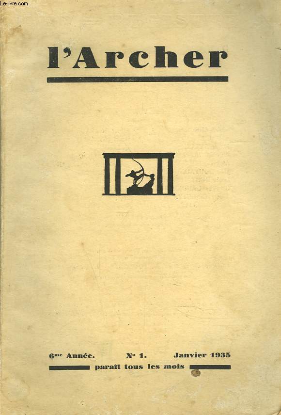 L'ARCHER N1, 6e ANNEE, JANVIER 1935. GEORGES GAUDION: HENRY PARAYRE, SCULPTEUR / J. MARTIN : LE MEDECIN DEVANT LA DOULEUR ET LA MORT / LES PROPOS DE CAMPAGNOU / S. BACH : LA CONCEPTION BERGSONIENNE DE DIEU OU...