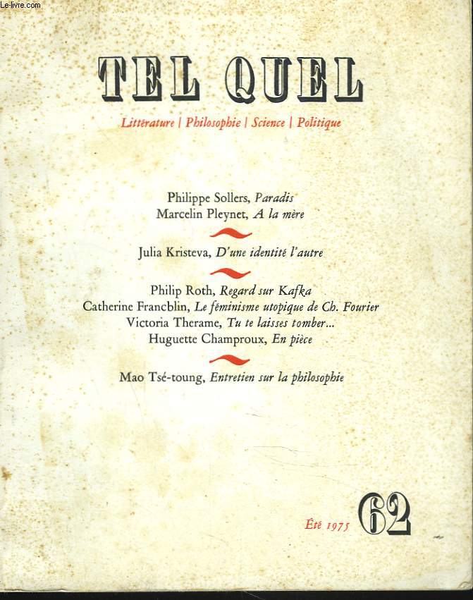 TEL QUEL. (LITTERATURE, PHILOSOPHIE, SCIENCE, POLITIQUE) N 62, ETE 1975. PHILIPPE SOLERS: PARADIS / MARCELIN PLEYNET: A LA MERE / JULIA KRISTEVA: D'UNE IDENTITE A L'AUTRE / PHILIP ROTH: REGARD SUR KAFKA / CATHERINE FRANCBLIN: LE FEMINISME UTOPIQUE...