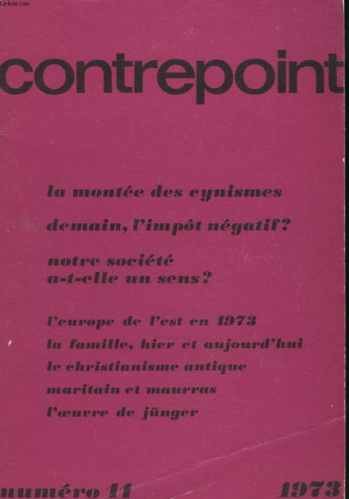 CONTREPOINT, REVUE TRIMESTRIELLE N11, JUILLET 1973. LA MONTEE DES CYNISMES / DEMAIN, L'IMPOT NEGATIF? / NOTRE SOCIETE A-T-ELLE UN SENS? / L'EUROPE DE L'EST EN 1973: LA FAMILLE, HIER ET AUJOURD'HUI / LE CHRISTIANNISME ANTIQUE / MARITAIN ET MAURRAS / ....