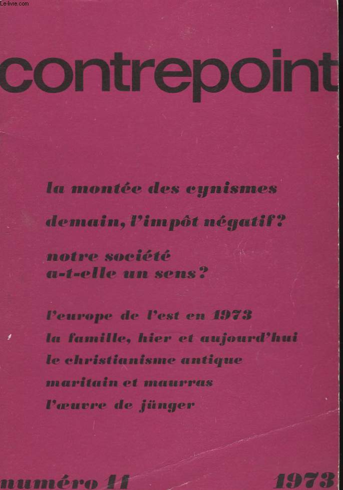 CONTREPOINT, REVUE TRIMESTRIELLE N11, JUILLET 1973. LA MONTEE DES CYNISMES / DEMAIN, L'IMPOT NEGATIF? / NOTRE SOCIETE A-T-ELLE UN SENS? / L'EUROPE DE L'EST EN 1973: LA FAMILLE, HIER ET AUJOURD'HUI / LE CHRISTIANNISME ANTIQUE / MARITAIN ET MAURRAS / ....
