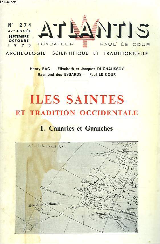 ATLANTIS, ARCHEOLOGIE SCIENTIFIQUE ET TRADITIONNELLE N 274, 47e ANNEE, SEPT-OCT 1973. ILES SAINTES ET TRADITION OCCIDENTALE. I. CANARIES ET GUANCHES. HENRY BAC, E. ET J. DUCHOSSOY, RAYMOND DES ESSARDS, PAUL LE COUR.