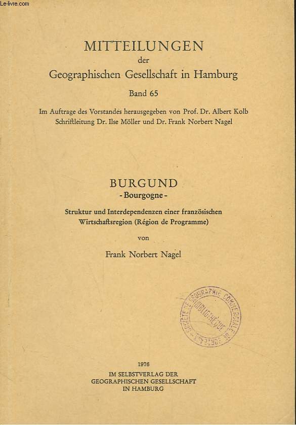 MITTEILUNGEN DES GEOGRAPHISCHEN GESELLSCHAFT IN HAMBURG. BAND 65. BURGUND - Bourgogne- Struktur und Interdependenzen einer franzsischen Wirtschaftsregion (Region de Programme) von Frank Norbert Nagel.