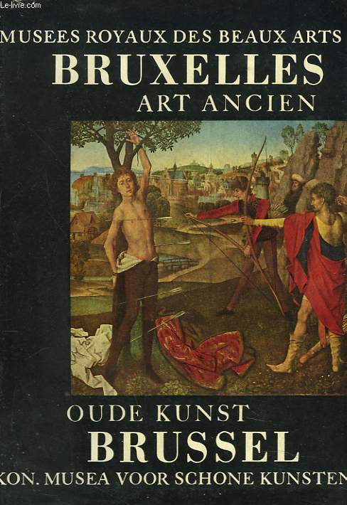 ART ANCIEN, MUSEES ROYAUX DES ARTS DE BELGIQUE / Oude Kunst. Koninkljke Musea voor schone Kunsten van Belgie. Brussel.