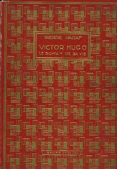 VICTOR HUGO. LE ROMAN DE SA VIE DES FEUILLANTINES A L'ARC DE TRIOMPHE