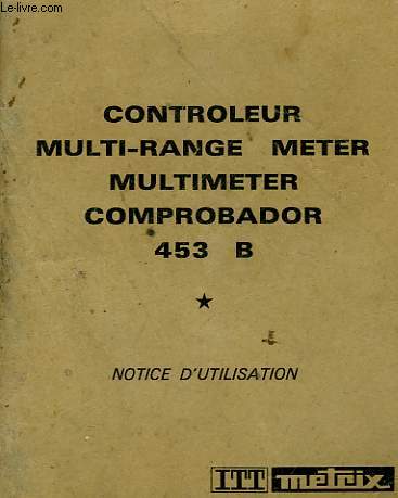 NOTICE D'UTILISATION / CONTROLEUR, MULTI-RANGE METER, MULTIMETER, COMPROBADOR, 453 B. METRIX