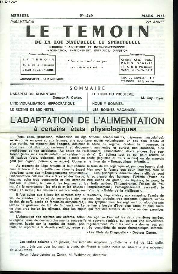 LE TEMOIN DES LOIS NATURELLES ET SPIRITUELLES N219, MARS 1973. L'ADAPTATION DE L'ALIMENTATION A CERTAINS ETATS PHYSIOLOGIQUES, Dr P. CARTON / L'INDIVIDUALISATION HIPPOCRATIQUE / LE REGIME DE MIDINETTE / LE FOND DU PROBLEME, M. GUY ROYER.