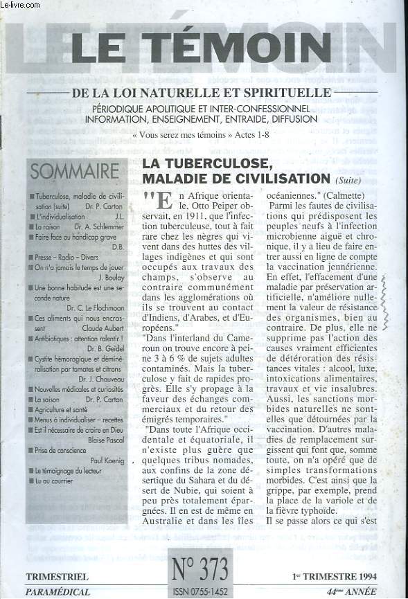 LE TEMOIN DES LOIS NATURELLES ET SPIRITUELLES N373, 1er TRIM 1994. LA TUBERCULOSE, MALADIE DE CIVILISATION, P. CARTON (SUITE) / L'INDIVIDUALISATION / LA RAISON; A. SCLEIMMER / FAIRE FACE AU HANDICAP GRAVE / ON N'A JAMAIS LE TEMPS DE JOUER, J. BOULAY / ..