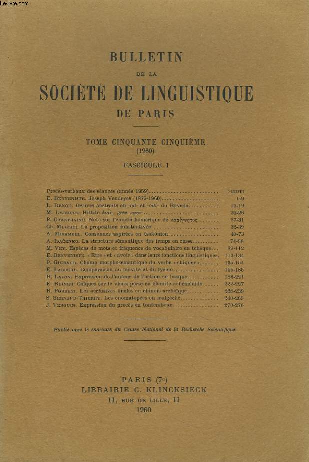 BULLETIN DE LA SOCIETE DE LINGUISTIQUE DE PARIS (TOME LV. 1960. FASCICULE 1) E. BENVENISTE : JOSEPH VENDRYES (1875-1960) / L. RENOU : DERIVES ABSTRAITS EN -tat- ET -tati- DU RGVEDA / CH. MUGLER : LA PROPOSITION SUBSTANTIVEE / A. MIRAMBEL : ...