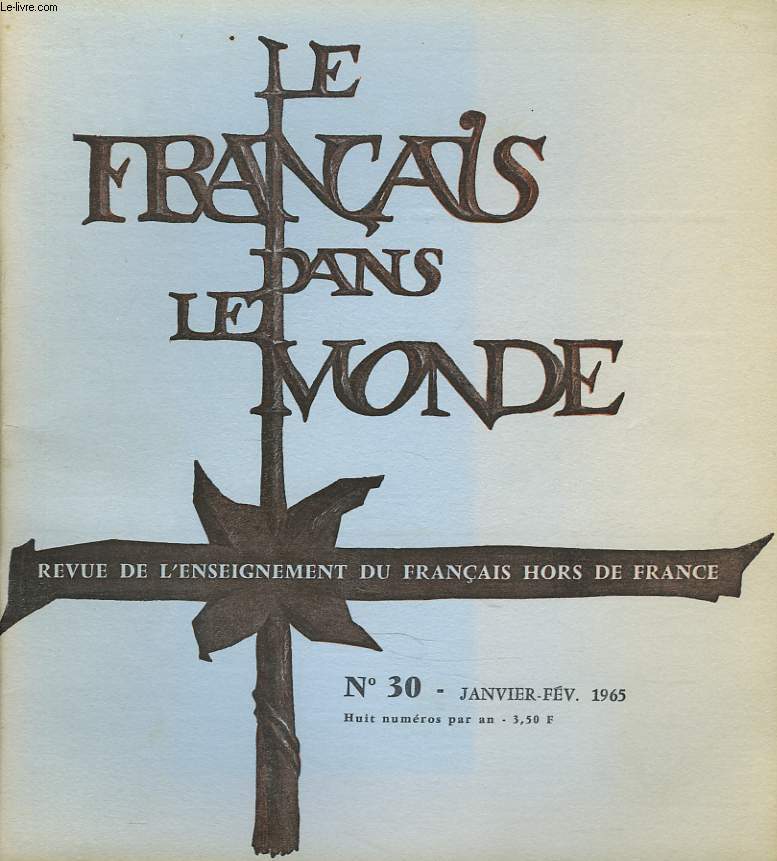LE FRANCAIS DANS LE MONDE, REVUE DE L'ENSEIGNEMENT DU FRANCAIS HORS DE FRANCE N30, JANV-FEV 1965. BERNARD VOYENNE: JOURNALISME ET LITTERATURE / GASTON MIALARET: PSYCHO-PEDAGOGIE DE L'ENSEIGNEMENT DES LANGUES VIVANTES / CHARLES MULLER...