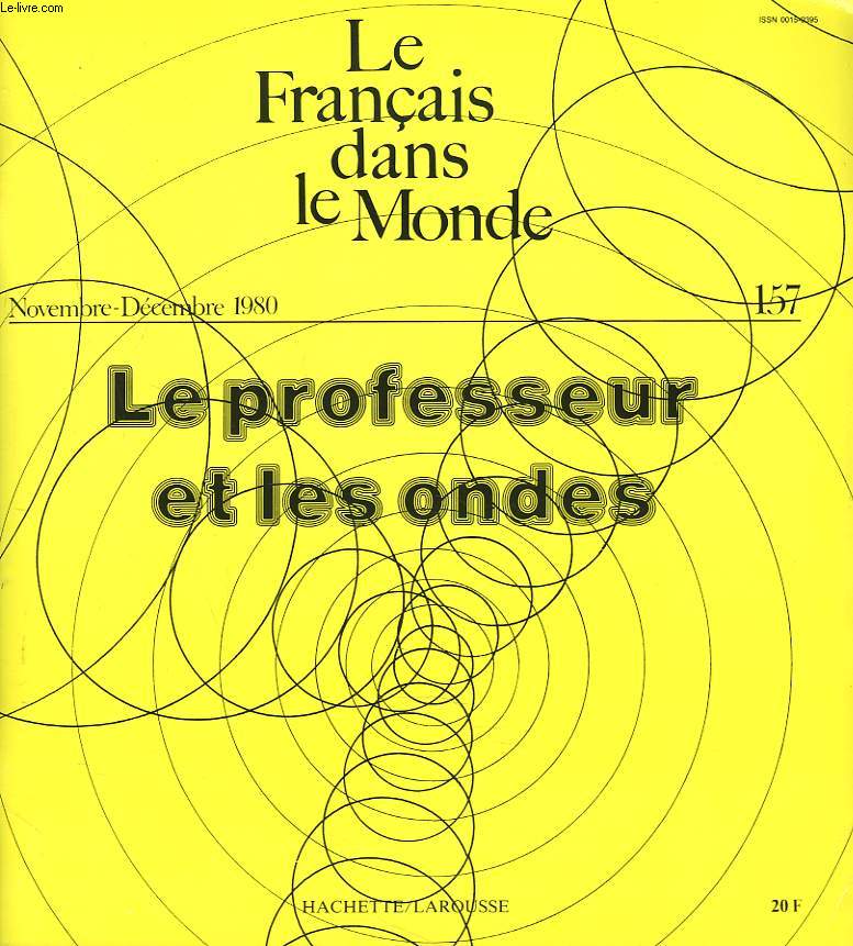 LE FRANCAIS DANS LE MONDE N157, NOV-DEC 1980. LE PROFESSEUR ET LES ONDES / L'ENSEIGNEMENT DU FRANCAIS PAR LA B.B.C. / UNE EXPERIENCE DE COLLABORATION ENTRE LA B.B.C. ET DES ETABLISSEMENTS D'ENSEIGNEMENT SUPERIEUR BRITANNIQUES, BRIAN HILL / ...