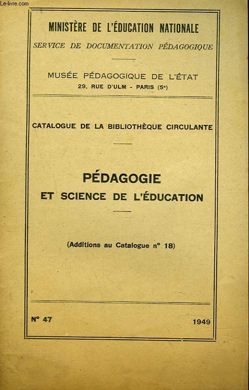 MUSEE PEDAGOGIQUE DE L'ETAT. CATALOGUE N 47 DE LA BIBLIOTHEQUE CIRCULANTE (ADDITION AU CATALOGUE N18) PEDAGOGIE ET SCIENCE DE L'EDUCATION.